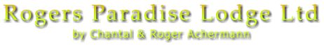 Rogers Paradise Lodge Ltd by Chantal & Roger Achermann